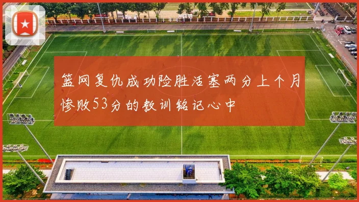 篮网复仇成功险胜活塞两分上个月惨败53分的教训铭记心中